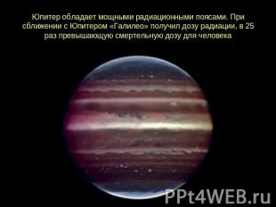 Юпитер обладает мощными радиационными поясами. При сближении с Юпитером «Галилео