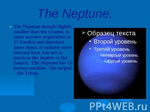 The Neptune.The Neptune though slightly smaller than the Uranus, is more massive
