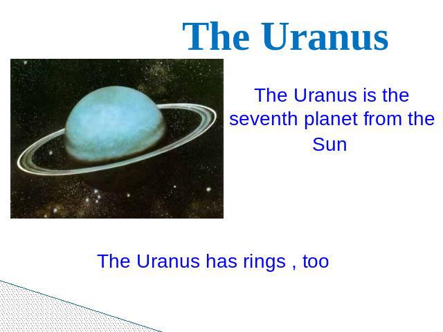 The Uranus The Uranus is the seventh planet from the Sun The Uranus has rings , too