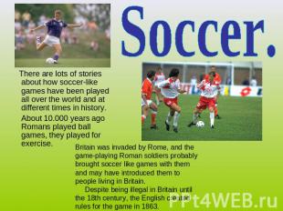 Soccer. There are lots of stories about how soccer-like games have been played a