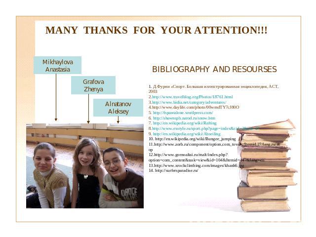 MANY THANKS FOR YOUR ATTENTION!!! BIBLIOGRAPHY AND RESOURSES1. Д.Фурни «Спорт. Большая иллюстрированная энциклопедия, АСТ, 20032.http://www.travelblog.org/Photos/18761.html3.http://www.bidia.net/category/adventures/4.http://www.daylife.com/photo/00w…