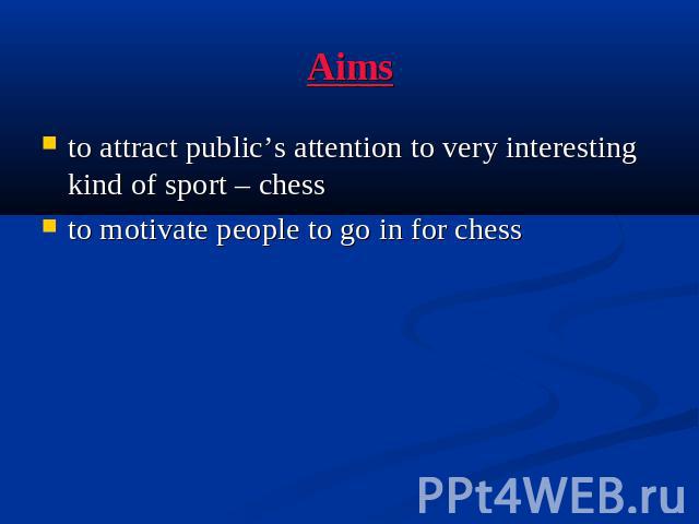 Aimsto attract public’s attention to very interesting kind of sport – chessto motivate people to go in for chess