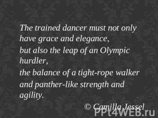 The trained dancer must not only have grace and elegance,but also the leap of an