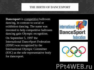 The birth of dancesport Dancesport is competitive ballroom dancing, in contrast