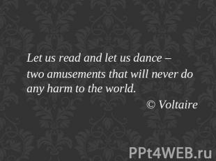 Let us read and let us dance – two amusements that will never do any harm to the