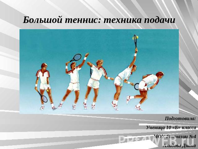 Большой теннис: техника подачи Подготовила:Ученица 10 «Б» классаМОУ Гимназии №4Ахадова Диана