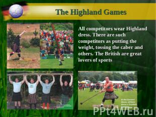 The Highland Games All competitors wear Highland dress. There are such competito