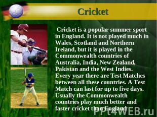 Cricket Cricket is a popular summer sport in England. It is not played much in W