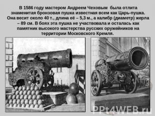 В 1586 году мастером Андреем Чеховым была отлита знаменитая бронзовая пушка изве