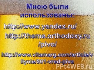Мною были использованы: http://www.yandex.ru/ http://theme.orthodoxy.ru/pivo/ ht