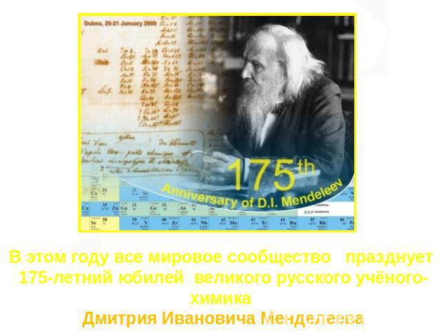 В этом году все мировое сообщество празднует 175-летний юбилей великого русского учёного-химика Дмитрия Ивановича Менделеева