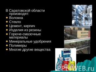 В Саратовской области производят:ВолокнаСтеклоЦемент, кирпичИзделия из резиныГор