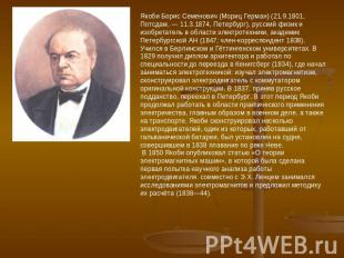 Якоби Борис Семенович (Мориц Герман) (21.9.1801, Потсдам, — 11.3.1874, Петербург