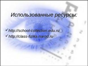 Использованные ресурсы:http://school-collection.edu.ru http://class-fizika.narod