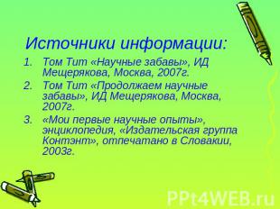 Источники информации: Том Тит «Научные забавы», ИД Мещерякова, Москва, 2007г.Том