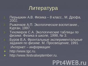 Литература Перышкин А.В. Физика – 8 класс., М. Дрофа, 2002.Рыженков А.П. Экологи