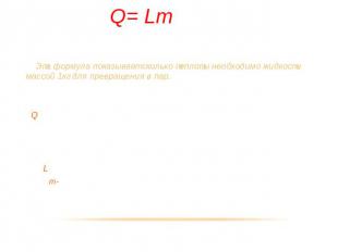 Q= Lm Эта формула показывает сколько теплоты необходимо жидкости массой 1кг для