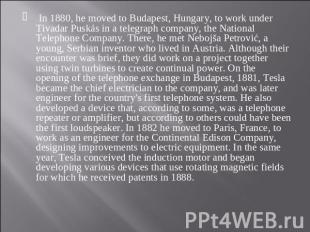 In 1880, he moved to Budapest, Hungary, to work under Tivadar Puskás in a telegr