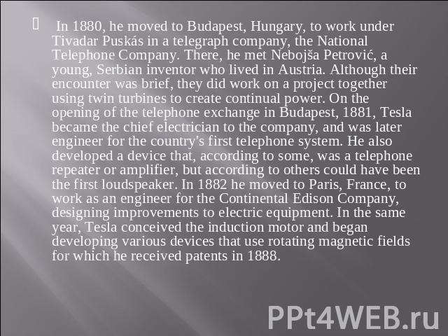 In 1880, he moved to Budapest, Hungary, to work under Tivadar Puskás in a telegraph company, the National Telephone Company. There, he met Nebojša Petrović, a young, Serbian inventor who lived in Austria. Although their encounter was brief, they did…