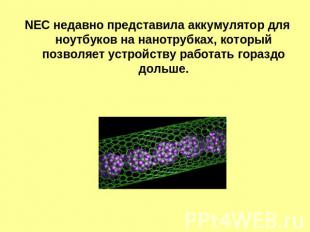 NEC недавно представила аккумулятор для ноутбуков на нанотрубках, который позвол