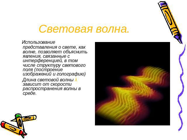 Световая волна. Использование представления о свете, как волне, позволяет объяснить явления, связанные с интерференцией, в том числе структуру светового поля (построение изображений и голографию) Длина световой волны λ зависит от скорости распростра…