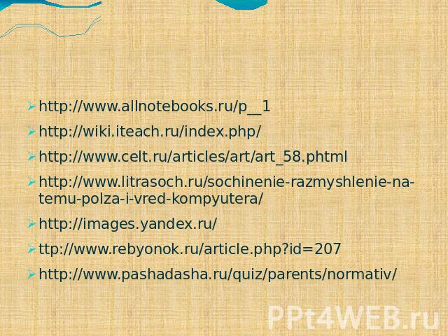 http://www.allnotebooks.ru/p__1http://wiki.iteach.ru/index.php/http://www.celt.ru/articles/art/art_58.phtmlhttp://www.litrasoch.ru/sochinenie-razmyshlenie-na-temu-polza-i-vred-kompyutera/http://images.yandex.ru/ttp://www.rebyonok.ru/article.php?id=2…