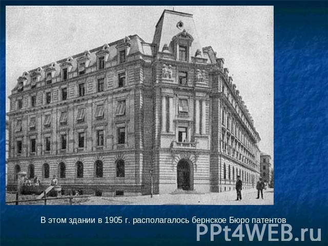 В этом здании в 1905 г. располагалось бернское Бюро патентов