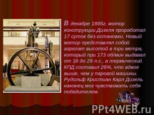 В декабре 1895г. мотор конструкции Дизеля проработал 17 суток без остановки. Нов