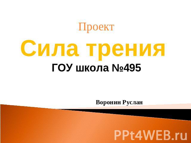 ПроектСила трения ГОУ школа №495 Воронин Руслан