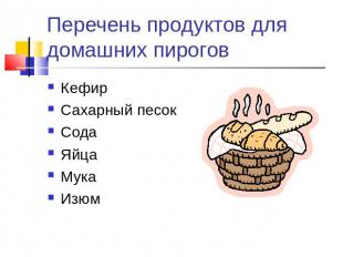 Перечень продуктов для домашних пирогов КефирСахарный песокСодаЯйцаМукаИзюм