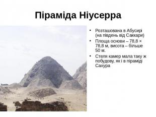 Піраміда НіусерраРозташована в Абусирі (на південь від Саккари)Площа основи – 78