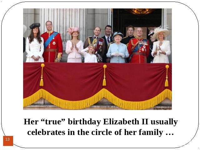 Her “true” birthday Elizabeth II usually celebrates in the circle of her family …Her “true” birthday Elizabeth II usually celebrates in the circle of her family …