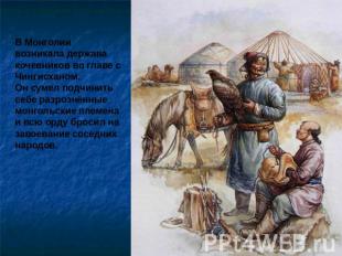 В Монголии возникала держава кочевников во главе с Чингисханом.Он сумел подчинит