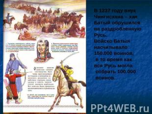 В 1237 году внук Чингисхана – хан Батый обрушился на раздробленную Русь.Войско Б