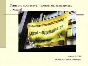 Гринпис протестует против ввоза ядерных отходов! Апрель 01, 2004Москва, Российск