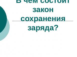 В чём состоит закон сохранения заряда?