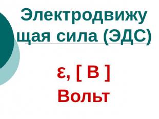 Электродвижущая сила (ЭДС)ε, [ В ]Вольт