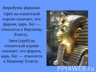 Атрибуты фараона:Орёл на египетской короне означает, что фараон, царь, бог&nbsp;
