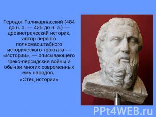 Геродот Галикарнасский (484 до н. э. — 425 до н. э.)&nbsp;— древнегреческий исто