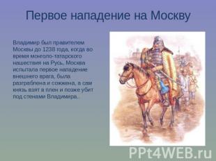 Первое нападение на МосквуВладимир был правителем Москвы до 1238 года, когда во