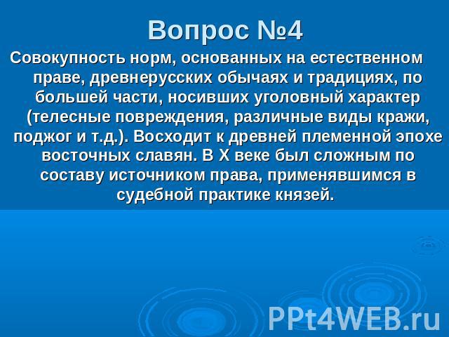 Совокупность норм, основанных на естественном праве, древнерусских обычаях и традициях, по большей части, носивших уголовный характер (телесные повреждения, различные виды кражи, поджог и т.д.). Восходит к древней племенной эпохе восточных славян. В…