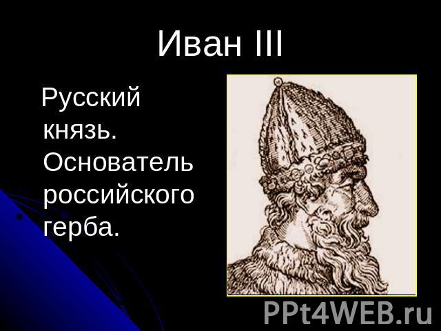 Иван III Русский князь. Основатель российского герба.