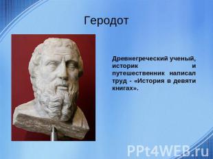 Геродот Древнегреческий ученый, историк и путешественник написал труд - «История