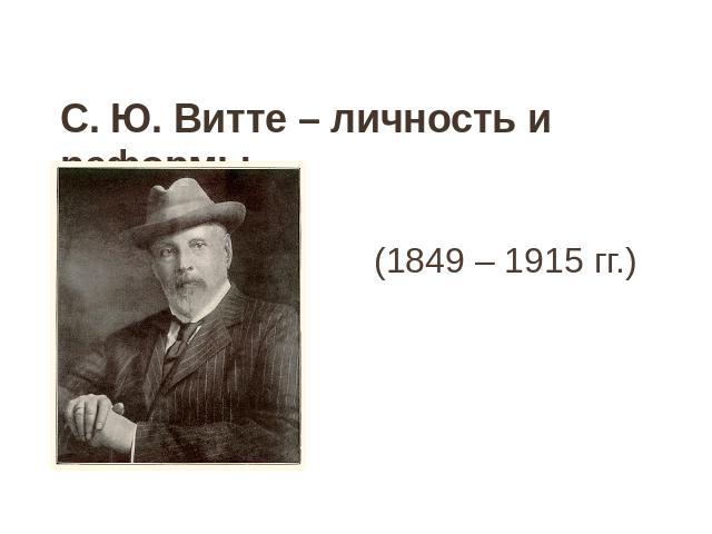 (1849 – 1915 гг.)С. Ю. Витте – личность и реформы