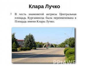 Клара ЛучкоВ честь знаменитой актрисы Центральная площадь Курганинска была переи