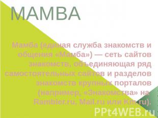 MAMBAМамба (единая служба знакомств и общения «Мамба»)&nbsp;— сеть сайтов знаком