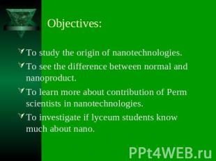 To study the origin of nanotechnologies.To see the difference between normal and