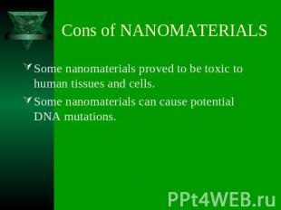 Cons of NANOMATERIALS Some nanomaterials proved to be toxic to human tissues and