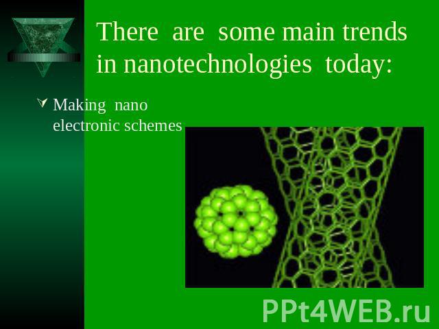 There are some main trends in nanotechnologies today: Making nano electronic schemes