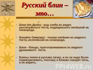 Русский блин – это… Блин (по Далю) - род хлеба из жидко растворённого теста, под
